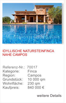 IDYLLISCHE NATURSTEINFINCA NAHE CAMPOS  Referenz-Nr.:  70017  Kategorie: 	  Finca  Region: 	  Campos  Grundstck: 	  10 000 qm Wohnflche: 	  230 qm  Kaufpreis: 	  840 000   weitere Details