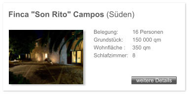 Finca "Son Rito" Campos (Sden) weitere Details weitere Details Belegung: 	 16 Personen  Grundstck: 	 150 000 qm  Wohnflche : 	 350 qm  Schlafzimmer: 	 8