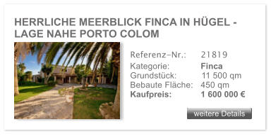 HERRLICHE MEERBLICK FINCA IN HGEL - LAGE NAHE PORTO COLOM weitere Details weitere Details Referenz-Nr.:  	21819 Kategorie: 	Finca Grundstck:	11 500 qm  Bebaute Flche:	450 qm  Kaufpreis: 	1 600 000 