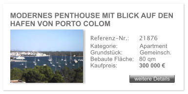 MODERNES PENTHOUSE MIT BLICK AUF DEN HAFEN VON PORTO COLOM weitere Details weitere Details Referenz-Nr.:  	21876 Kategorie: 	Apartment Grundstck:	Gemeinsch.  Bebaute Flche:	80 qm  Kaufpreis: 	300 000 