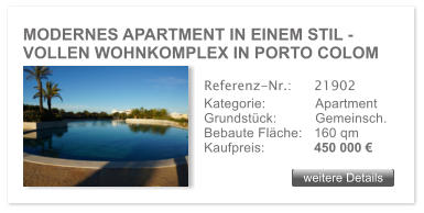 MODERNES APARTMENT IN EINEM STIL - VOLLEN WOHNKOMPLEX IN PORTO COLOM weitere Details weitere Details Referenz-Nr.:  	21902 Kategorie: 	Apartment Grundstck:	Gemeinsch.  Bebaute Flche:	160 qm  Kaufpreis: 	450 000 