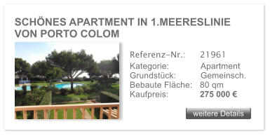 SCHNES APARTMENT IN 1.MEERESLINIE VON PORTO COLOM weitere Details weitere Details Referenz-Nr.:  	21961 Kategorie: 	Apartment Grundstck:	Gemeinsch.  Bebaute Flche:	80 qm  Kaufpreis: 	275 000 