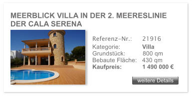 MEERBLICK VILLA IN DER 2. MEERESLINIE DER CALA SERENA weitere Details weitere Details Referenz-Nr.:  	21916 Kategorie: 	Villa Grundstck:	800 qm  Bebaute Flche:	430 qm  Kaufpreis: 	1 490 000 