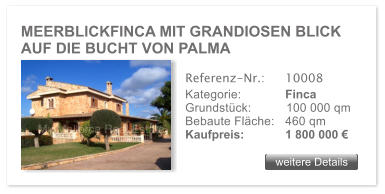 MEERBLICKFINCA MIT GRANDIOSEN BLICK AUF DIE BUCHT VON PALMA  weitere Details weitere Details Referenz-Nr.:  	10008 Kategorie: 	Finca Grundstck:	100 000 qm  Bebaute Flche:	460 qm  Kaufpreis: 	1 800 000 