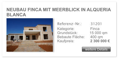 NEUBAU FINCA MIT MEERBLICK IN ALQUERIA BLANCA weitere Details weitere Details Referenz-Nr.:  	  31201 Kategorie:	  Finca Grundstck:	 15 000 qm  Bebaute Flche: 	  400 qm  Kaufpreis: 	  2 300 000 