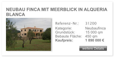 NEUBAU FINCA MIT MEERBLICK IN ALQUERIA BLANCA  weitere Details weitere Details Referenz-Nr.:  	31200 Kategorie: 	Neubaufinca Grundstck:	15 000 qm  Bebaute Flche:	450 qm  Kaufpreis: 	1 890 000 