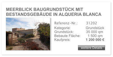 MEERBLICK BAUGRUNDSTCK MIT BESTANDSGEBUDE IN ALQUERIA BLANCA  weitere Details weitere Details Referenz-Nr.:  	  31202 Kategorie: 	  Grundstck Grundstck:	  35 000 qm  Bebaute Flche: 		1 500 qm  Kaufpreis: 	  1 200 000 