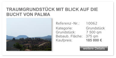 TRAUMGRUNDSTCK MIT BLICK AUF DIE BUCHT VON PALMA  weitere Details weitere Details Referenz-Nr.:  	10062 Kategorie: 	Grundstck Grundstck:	7 500 qm  Bebaub. Flche:	375 qm  Kaufpreis: 	185 000 