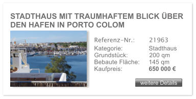 STADTHAUS MIT TRAUMHAFTEM BLICK BER DEN HAFEN IN PORTO COLOM   weitere Details weitere Details Referenz-Nr.:  	  21963 Kategorie: 	  Stadthaus Grundstck:	  200 qm  Bebaute Flche: 	  145 qm  Kaufpreis: 	  650 000 