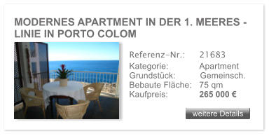 MODERNES APARTMENT IN DER 1. MEERES - LINIE IN PORTO COLOM weitere Details weitere Details Referenz-Nr.:  	21683 Kategorie: 	Apartment Grundstck:	Gemeinsch.  Bebaute Flche:	75 qm  Kaufpreis: 	265 000 