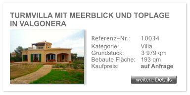 TURMVILLA MIT MEERBLICK UND TOPLAGE IN VALGONERA weitere Details weitere Details Referenz-Nr.:  	10034 Kategorie: 	Villa Grundstck:	3 979 qm  Bebaute Flche:	193 qm  Kaufpreis: 	auf Anfrage