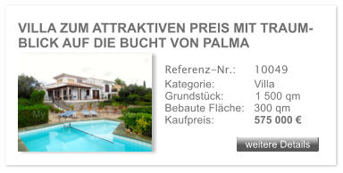 VILLA ZUM ATTRAKTIVEN PREIS MIT TRAUM- BLICK AUF DIE BUCHT VON PALMA weitere Details weitere Details Referenz-Nr.:  	10049 Kategorie: 	Villa Grundstck:	1 500 qm  Bebaute Flche:	300 qm  Kaufpreis: 	575 000 